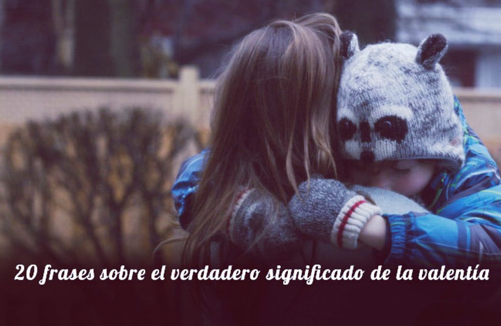 20 frases que te enseñarán el verdadero significado de la valentía