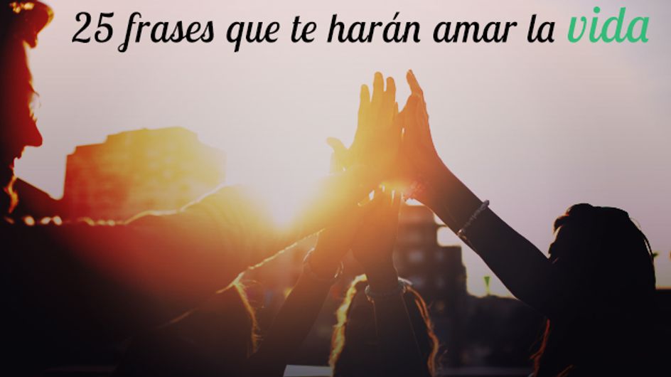 25 frases que te harán amar la vida