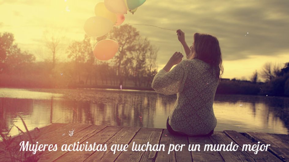 Por un mundo mejor: mujeres activistas que están haciendo historia