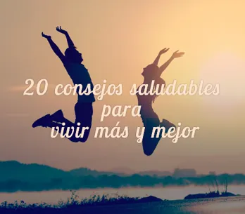 ¡Cuídate! 20 consejos saludables para vivir más y mejor