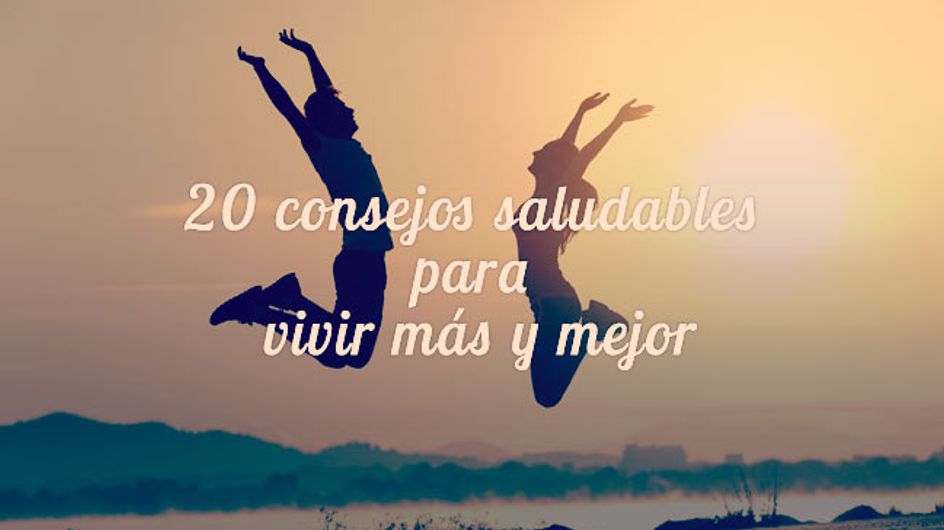 ¡Cuídate! 20 consejos saludables para vivir más y mejor