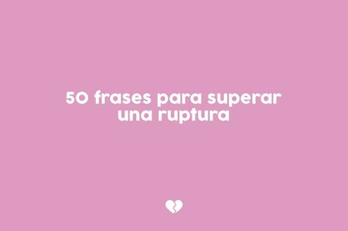 Las mejores frases para superar una ruptura