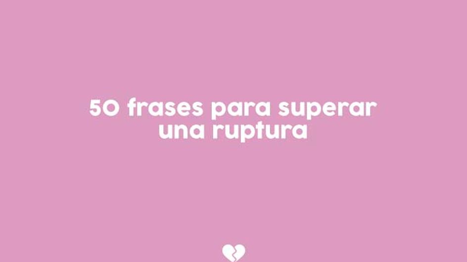 Ayuda para corazones rotos: 50 frases para superar una ruptura