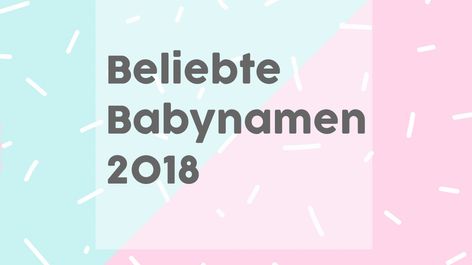 Beliebte Babynamen 2018: Das Sind Die Neuen Vornamen-Trends!