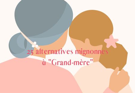 Vous ne voulez pas que vos petits-enfants vous appellent « grand-mère » ? Voici 25 alternatives mignonnes !