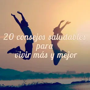 ¡Cuídate! 20 consejos saludables para vivir más y mejor