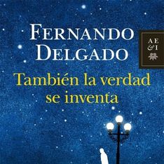También la verdad se inventa, la nueva novela de Fernando Delgado