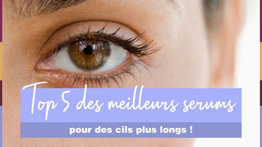 Top 5 Des Meilleurs Serums Pour Des Cils Plus Longs