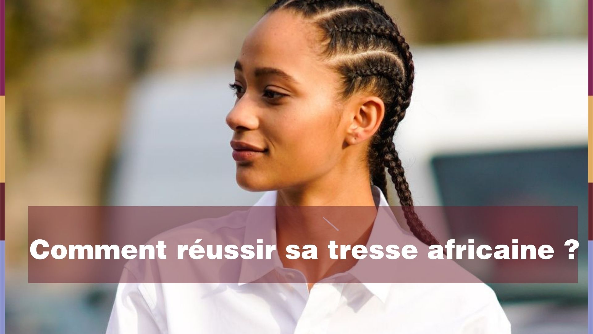 Tuto Comment Reussir Sa Tresse Africaine