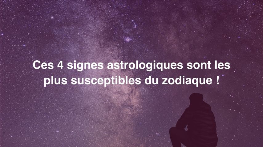 Ces 4 Signes Astrologiques Sont Les Plus Susceptibles Du Zodiaque