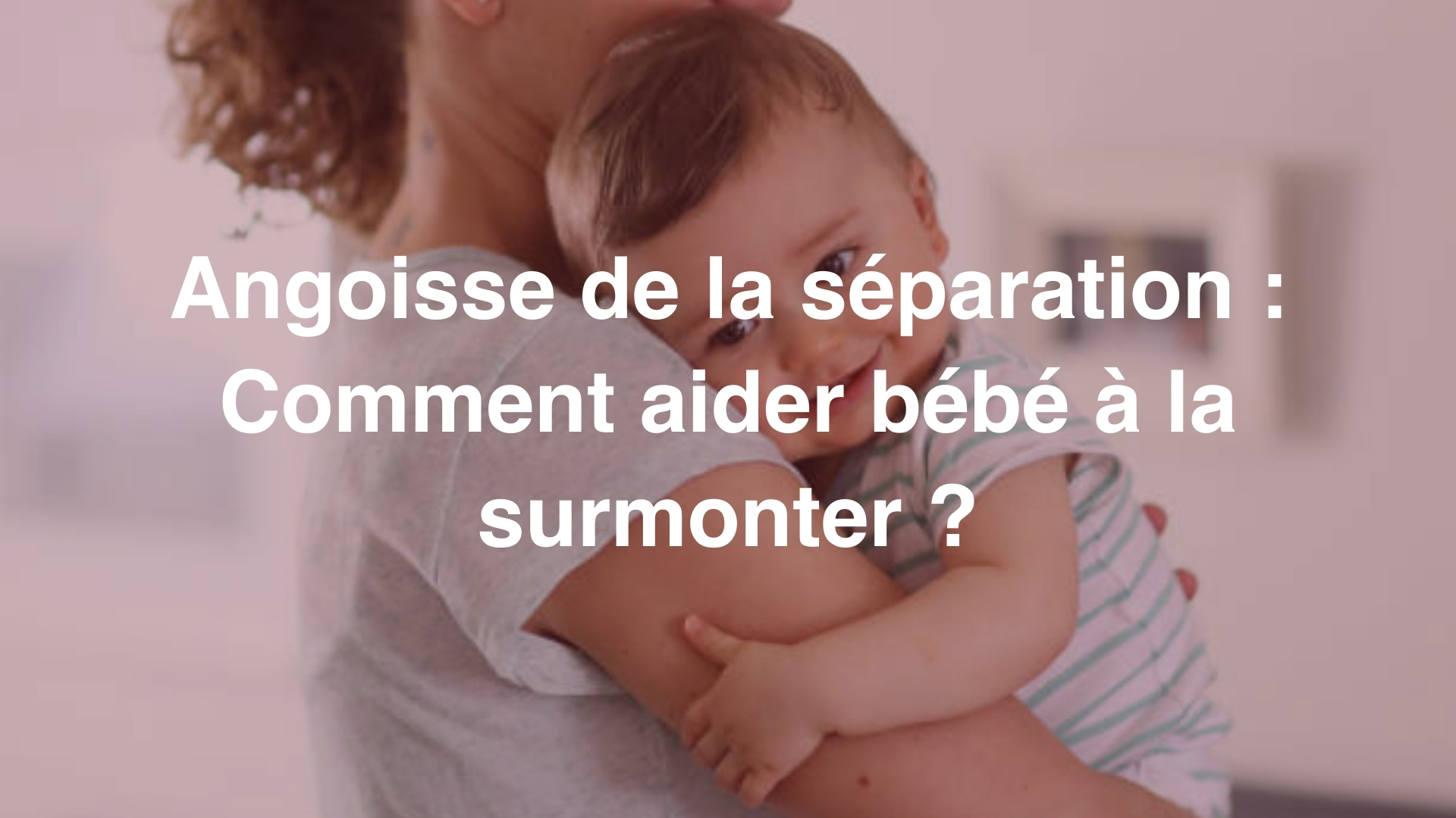 Angoisse De La Separation Comment Aider Bebe A La Surmonter Angoisse De La Separation Comment Aider Bebe A La Surmonter