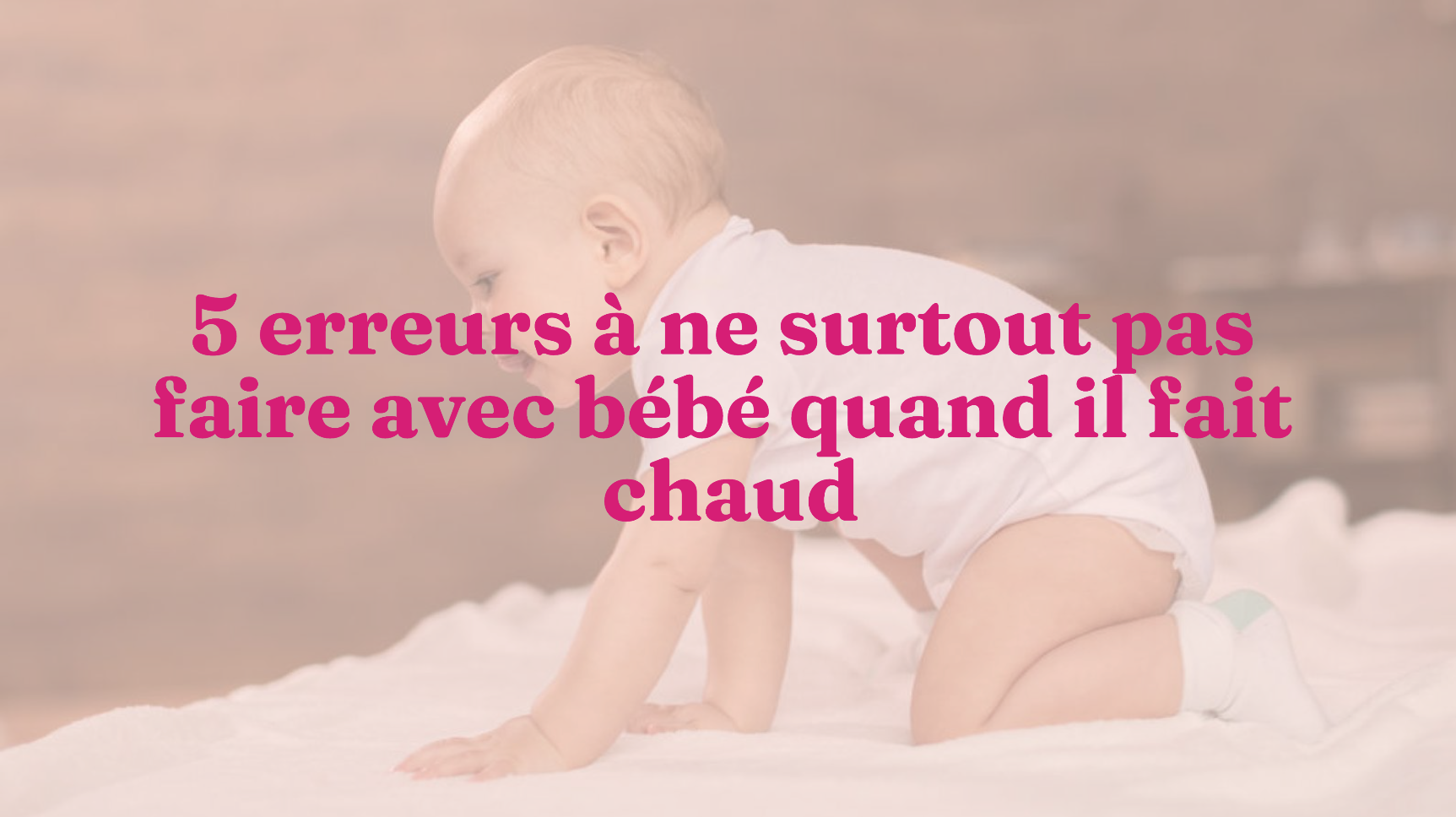 5 Erreurs A Ne Surtout Pas Faire Avec Bebe Quand Il Fait Chaud