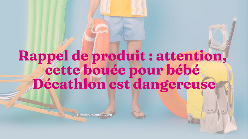 Rappel De Produit Une Bouee Pour Bebe Decathlon Est Dangereuse