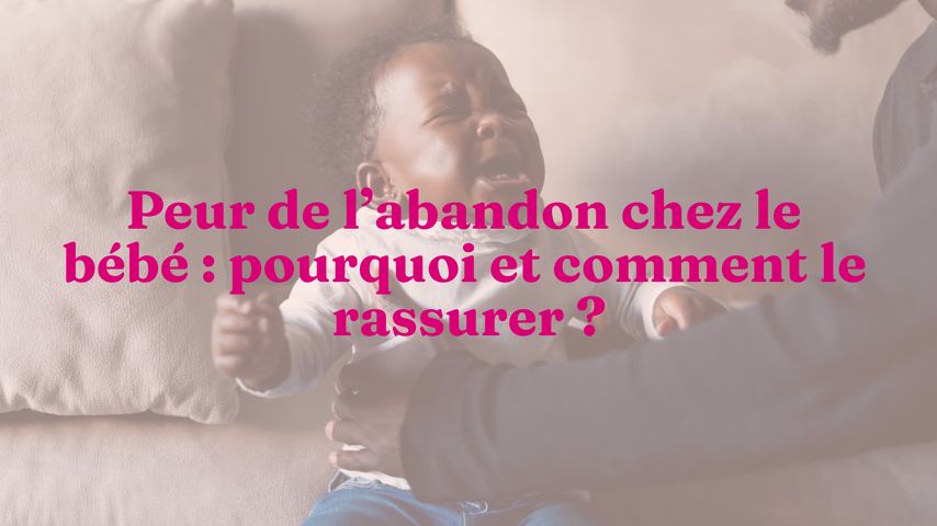 Peur De L Abandon Chez Le Bebe Pourquoi Et Comment Le Rassurer