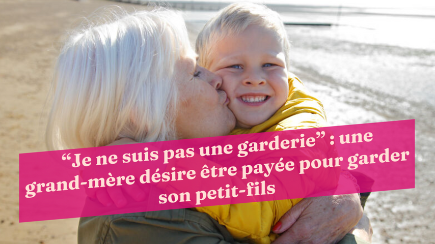 Je Ne Suis Pas Une Garderie Une Grand Mere Desire Etre Payee Pour Garder Son Petit Fils