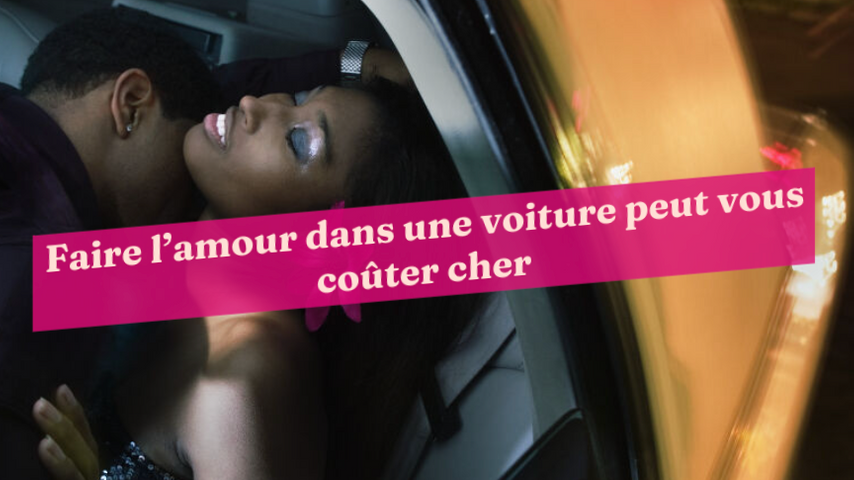 Faire L Amour Dans Une Voiture Peut Vous Couter Cher